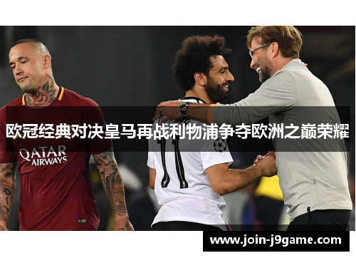 欧冠经典对决皇马再战利物浦争夺欧洲之巅荣耀 欧冠经典对决皇马再战利物浦争夺欧洲之巅荣耀