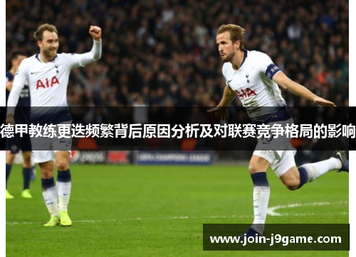 德甲教练更迭频繁背后原因分析及对联赛竞争格局的影响 德甲教练更迭频繁背后原因分析及对联赛竞争格局的影响