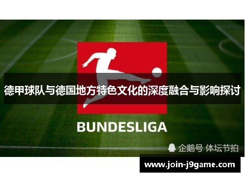 德甲球队与德国地方特色文化的深度融合与影响探讨 德甲球队与德国地方特色文化的深度融合与影响探讨