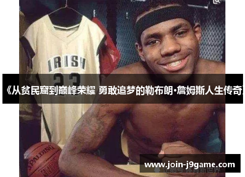 《从贫民窟到巅峰荣耀 勇敢追梦的勒布朗·詹姆斯人生传奇》 《从贫民窟到巅峰荣耀 勇敢追梦的勒布朗·詹姆斯人生传奇》
