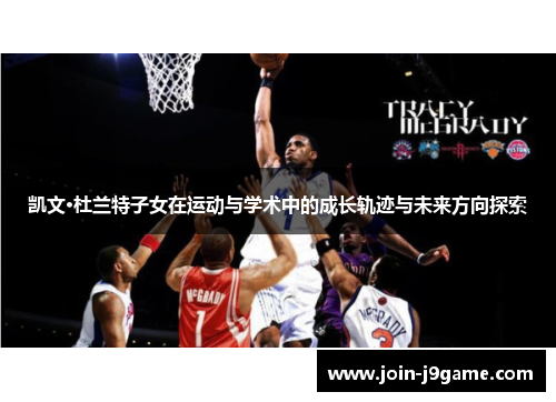 凯文·杜兰特子女在运动与学术中的成长轨迹与未来方向探索 凯文·杜兰特子女在运动与学术中的成长轨迹与未来方向探索