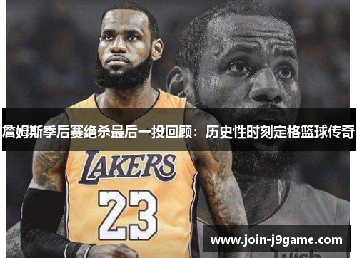 詹姆斯季后赛绝杀最后一投回顾:历史性时刻定格篮球传奇 詹姆斯季后赛绝杀最后一投回顾:历史性时刻定格篮球传奇