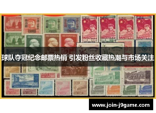 球队夺冠纪念邮票热销 引发粉丝收藏热潮与市场关注