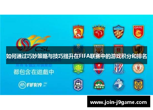 如何通过巧妙策略与技巧提升在FIFA联赛中的游戏积分和排名 如何通过巧妙策略与技巧提升在FIFA联赛中的游戏积分和排名