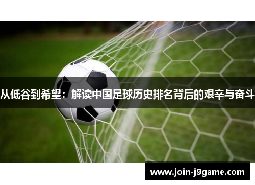 从低谷到希望:解读中国足球历史排名背后的艰辛与奋斗 从低谷到希望:解读中国足球历史排名背后的艰辛与奋斗