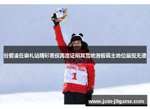 谷爱凌在崇礼站精彩表现再度证明其雪地滑板霸主地位展现无遗 谷爱凌在崇礼站精彩表现再度证明其雪地滑板霸主地位展现无遗