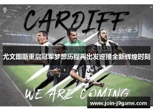 尤文图斯重启冠军梦想历程再出发迎接全新辉煌时刻 尤文图斯重启冠军梦想历程再出发迎接全新辉煌时刻