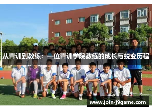 从青训到教练:一位青训学院教练的成长与蜕变历程 从青训到教练:一位青训学院教练的成长与蜕变历程