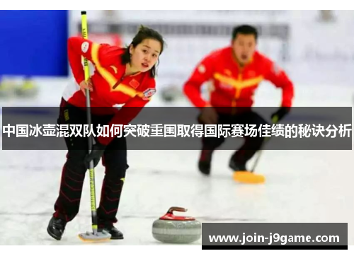 中国冰壶混双队如何突破重围取得国际赛场佳绩的秘诀分析 中国冰壶混双队如何突破重围取得国际赛场佳绩的秘诀分析
