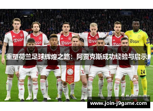 重塑荷兰足球辉煌之路:阿贾克斯成功经验与启示 重塑荷兰足球辉煌之路:阿贾克斯成功经验与启示