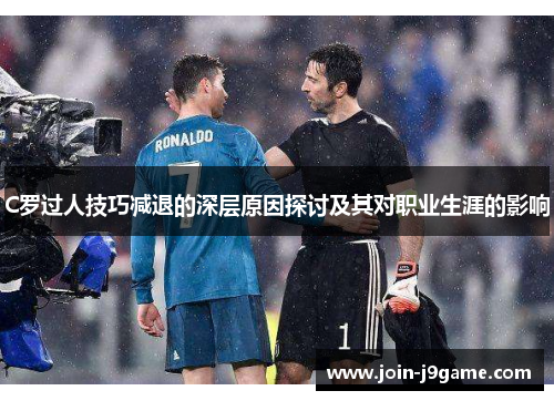 C罗过人技巧减退的深层原因探讨及其对职业生涯的影响 C罗过人技巧减退的深层原因探讨及其对职业生涯的影响