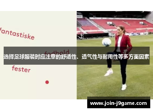 选择足球服装时应注意的舒适性、透气性与耐用性等多方面因素 选择足球服装时应注意的舒适性、透气性与耐用性等多方面因素