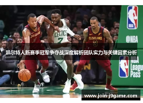 凯尔特人新赛季冠军争夺战深度解析团队实力与关键因素分析