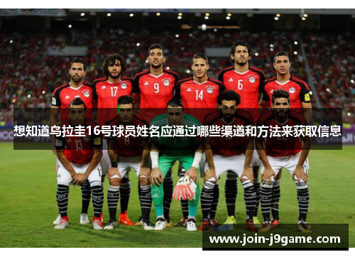 想知道乌拉圭16号球员姓名应通过哪些渠道和方法来获取信息 想知道乌拉圭16号球员姓名应通过哪些渠道和方法来获取信息