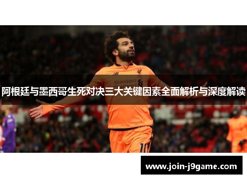阿根廷与墨西哥生死对决三大关键因素全面解析与深度解读 阿根廷与墨西哥生死对决三大关键因素全面解析与深度解读