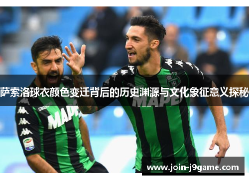 萨索洛球衣颜色变迁背后的历史渊源与文化象征意义探秘 萨索洛球衣颜色变迁背后的历史渊源与文化象征意义探秘