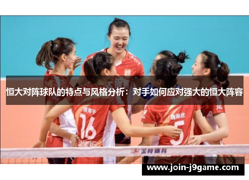 恒大对阵球队的特点与风格分析:对手如何应对强大的恒大阵容 恒大对阵球队的特点与风格分析:对手如何应对强大的恒大阵容