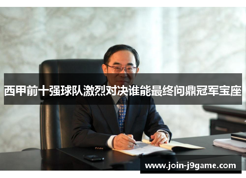 西甲前十强球队激烈对决谁能最终问鼎冠军宝座 西甲前十强球队激烈对决谁能最终问鼎冠军宝座