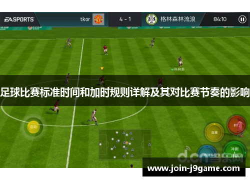 足球比赛标准时间和加时规则详解及其对比赛节奏的影响 足球比赛标准时间和加时规则详解及其对比赛节奏的影响