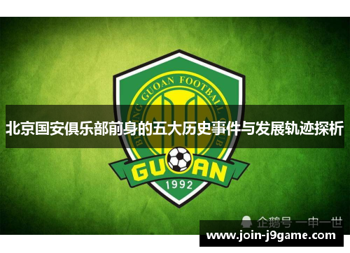 北京国安俱乐部前身的五大历史事件与发展轨迹探析 北京国安俱乐部前身的五大历史事件与发展轨迹探析