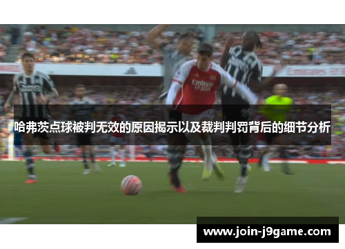 哈弗茨点球被判无效的原因揭示以及裁判判罚背后的细节分析 哈弗茨点球被判无效的原因揭示以及裁判判罚背后的细节分析