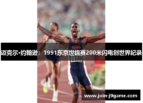 迈克尔·约翰逊:1991东京世锦赛200米闪电创世界纪录 迈克尔·约翰逊:1991东京世锦赛200米闪电创世界纪录