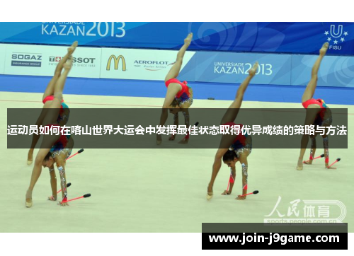 运动员如何在喀山世界大运会中发挥最佳状态取得优异成绩的策略与方法 运动员如何在喀山世界大运会中发挥最佳状态取得优异成绩的策略与方法
