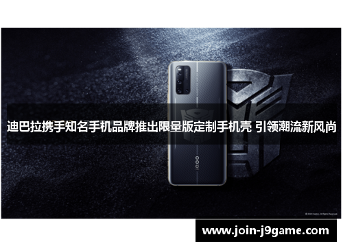 迪巴拉携手知名手机品牌推出限量版定制手机壳 引领潮流新风尚 迪巴拉携手知名手机品牌推出限量版定制手机壳 引领潮流新风尚