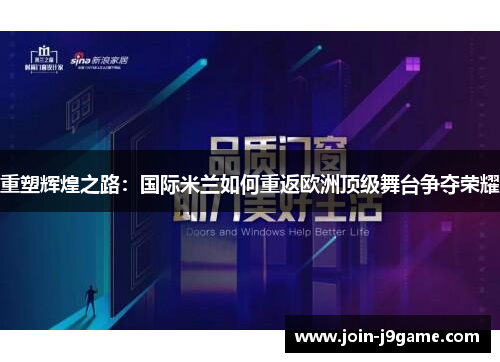重塑辉煌之路:国际米兰如何重返欧洲顶级舞台争夺荣耀 重塑辉煌之路:国际米兰如何重返欧洲顶级舞台争夺荣耀
