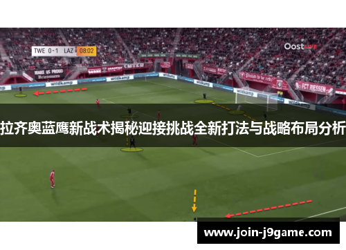 拉齐奥蓝鹰新战术揭秘迎接挑战全新打法与战略布局分析