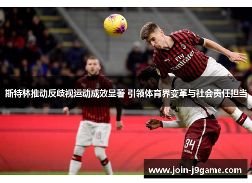 斯特林推动反歧视运动成效显著 引领体育界变革与社会责任担当 斯特林推动反歧视运动成效显著 引领体育界变革与社会责任担当