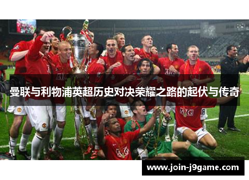曼联与利物浦英超历史对决荣耀之路的起伏与传奇 曼联与利物浦英超历史对决荣耀之路的起伏与传奇