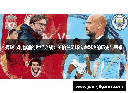 曼联与利物浦的世纪之战:英格兰足球宿命对决的历史与荣耀 曼联与利物浦的世纪之战:英格兰足球宿命对决的历史与荣耀